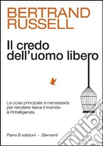 Il credo dell'uomo libero. La cosa principale e necessaria per rendere felice il mondo è l'intelligenza. E-book. Formato Mobipocket ebook