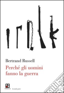 Perché gli uomini fanno la guerra. E-book. Formato EPUB ebook di Bertrand Russell