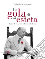 La gola di un esteta: Pagine di cibo, vini, seduzione e bellezza. E-book. Formato EPUB ebook