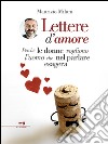 Lettere d'amore: Perché le donne vogliono l'uomo che nel parlare esagera. E-book. Formato EPUB ebook