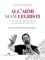 All'armi siam leghisti: Come e perché Matteo Salvini ha conquistato la Destra. E-book. Formato EPUB ebook