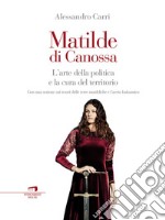 Matilde di Canossa: L'arte della politica a la cura del territorio. E-book. Formato EPUB ebook