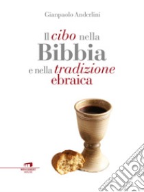 Il cibo nella Bibbia e nella tradizione ebraica. E-book. Formato EPUB ebook di Gianpaolo Anderlini