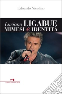 Luciano Ligabue mimesi e identità. E-book. Formato EPUB ebook di Edoardo Nicolino