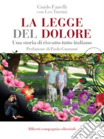 La legge del dolore: Una storia di riscatto tutto italiano. E-book. Formato EPUB ebook di Guido Fanelli