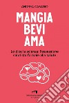 Mangia bevi ama: Lo dice la scienza: l'ossessione salutista fa male alla salute. E-book. Formato EPUB ebook