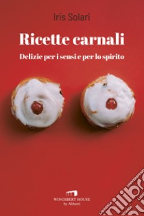 Ricette carnali: Delizie per i sensi e per lo spirito. E-book. Formato EPUB ebook di Iris Bianchi