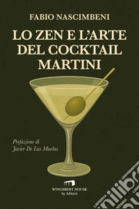 Lo Zen e l'arte del Cocktail Martini. E-book. Formato EPUB ebook