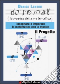 Doremat, la Musica della Matematica - il Progetto: Insegnare e imparare la Matematica con la Musica. E-book. Formato EPUB ebook di Denise Lentini