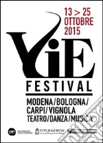 VIE FESTIVAL 13-25 ottobre 2015: Modena/Bologna/Carpi/Vignola Teatro/Danza/Musica. E-book. Formato EPUB ebook