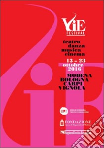 VIE FESTIVAL 13-23 ottobre 2016: Modena/Bologna/Carpi/Vignola Teatro/Danza/Musica/Cinema. E-book. Formato EPUB ebook di Emilia Romagna Teatro