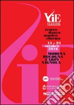 VIE FESTIVAL 13-23 ottobre 2016: Modena/Bologna/Carpi/Vignola Teatro/Danza/Musica/Cinema. E-book. Formato EPUB ebook