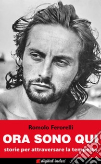 Ora sono qui: Storie per attraversare la tempesta. E-book. Formato EPUB ebook di Romolo Ferorelli