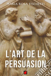L’ART DE LA PERSUASIONLe raisonnement argumentatif : structures et stratégies. E-book. Formato EPUB ebook