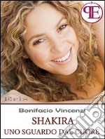 Shakira - Uno sguardo dal cuore. E-book. Formato EPUB