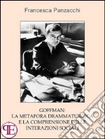 Goffman: la metafora drammaturgica e la comprensione delle interazioni socialiSaggio sociologico. E-book. Formato EPUB ebook