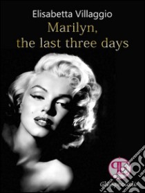 Marilyn, the last three days. E-book. Formato EPUB ebook di Elisabetta Villaggio