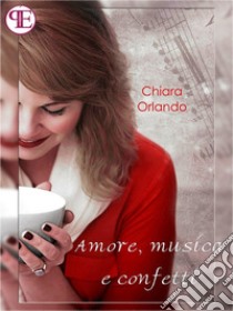 Amore, musica e confetti. E-book. Formato Mobipocket ebook di Chiara Orlando