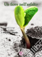 Un fiore nell&apos;asfaltoRacconto lungo ma non troppo. E-book. Formato EPUB