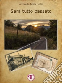 Sarà tutto passato. E-book. Formato EPUB ebook di Armando Fabio Ivaldi