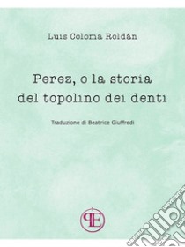 Perez, o la storia del topolino dei denti. E-book. Formato Mobipocket ebook di Luis Coloma Roldán