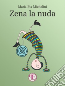 Zena la nuda. E-book. Formato EPUB ebook di Maria Pia Michelini