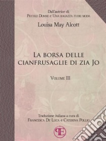 La borsa delle cianfrusaglie di Zia Jo (Vol. III). E-book. Formato EPUB ebook di Louisa May Alcott