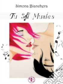 Tu sei Musica. E-book. Formato Mobipocket ebook di Simona Bianchera