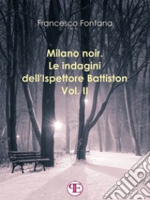 Milano noir. Le indagini dell'ispettore Battiston (Vol. II): Sempre a Milano, sempre nei favolosi anni '70Sempre a Milano, sempre nei favolosi anni '70. E-book. Formato Mobipocket ebook di Francesco Fontana