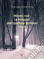 Milano noir. Le indagini dell&apos;ispettore Battiston (Vol. II): Sempre a Milano, sempre nei favolosi anni &apos;70Sempre a Milano, sempre nei favolosi anni &apos;70. E-book. Formato Mobipocket