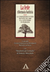 La fede riformata battistaLa confessione di fede battista del 1689 e il Catechismo di Spurgeon Con. E-book. Formato EPUB ebook di AA. VV.