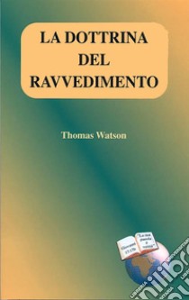 La dottrina del ravvedimento. E-book. Formato EPUB ebook di Thomas Watson