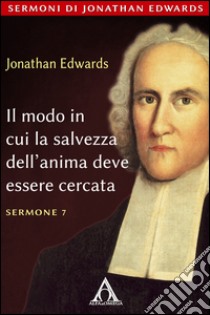 Il modo in cui la salvezza dell’anima dev’essere cercata. E-book. Formato EPUB ebook di Jonathan Edwards