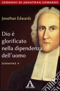 Dio è glorificato nella dipendenza dell'uomo. E-book. Formato EPUB ebook di Jonathan Edwards