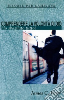 Comprendere la volontà di DioHo sbagliato tutto?. E-book. Formato EPUB ebook di James C. Petty