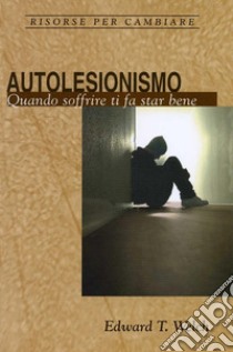 AutolesionismoQuando soffrire ti fa star bene. E-book. Formato EPUB ebook di Edward T. Welch