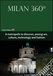 Milan 360°. A metropolis to discover, among art, culture, technology and fashion. E-book. Formato Mobipocket ebook di Stefano Olivari & Giulia Brasca