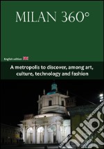 Milan 360°. A metropolis to discover, among art, culture, technology and fashion. E-book. Formato EPUB