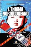 L'enigma nord-coreano: Cosa accade oggi al 38° parallelo e quale futuro ha la dittatura di Kim Jong-un. E-book. Formato Mobipocket ebook