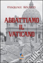 Abbattiamo il Vaticano: Opuscolo anarchico anticlericale. E-book. Formato EPUB ebook