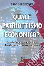 Quale patriottismo economico?: Come lo Stato va posto al servizio dello sviluppo e della sicurezza economica nazionale. E-book. Formato EPUB ebook