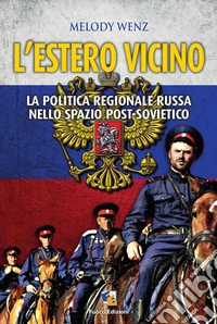 L'Estero vicino - La politica russa nello spazio post-sovietico: Come Mosca influenza i Paesi nati dalla dissoluzione dell’Unione Sovietica. Gli esempi di Georgia, Ucraina e Kirghizistan. E-book. Formato EPUB ebook