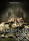 Ambiente: Luci e Ombre di un affare mondiale. E-book. Formato Mobipocket ebook di Gabriella Gozzo