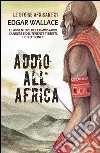 Addio all'Africa: Le storie africane vol.11. E-book. Formato EPUB ebook di Edgar Wallace