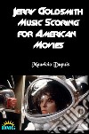 Jerry Goldsmith: Music Scoring for American Movies. E-book. Formato EPUB ebook di Mauricio Dupuis