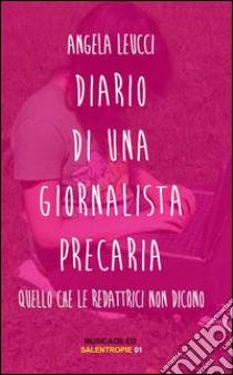 Diario di una giornalista precaria. Quello che le redattrici non dicono. E-book. Formato EPUB ebook di Angela Leucci