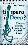Ti sparo i Deep?Vita, cover e miracoli di convintissime rock band di paese. E-book. Formato EPUB ebook