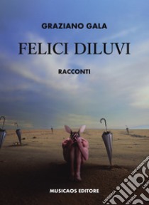 Felici diluvi. E-book. Formato Mobipocket ebook di Graziano Gala