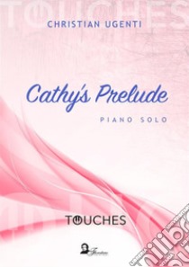 Cathy's Prelude: piano solo. E-book. Formato PDF ebook di Christian Ugenti