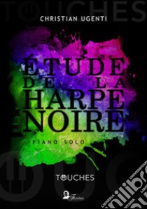 Étude de la Harpe Noire: piano solo. E-book. Formato PDF ebook di Christian Ugenti